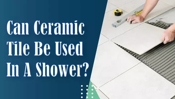 Is The Ceramic Tile A Good Choice for Shower