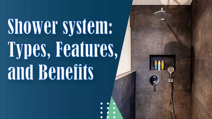 Shower system: Types, Features, and Benefits