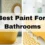 How to Choose the Best Paint for Bathrooms: A Comprehensive Guide