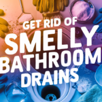 Get Rid of Smelly Bathroom Drains